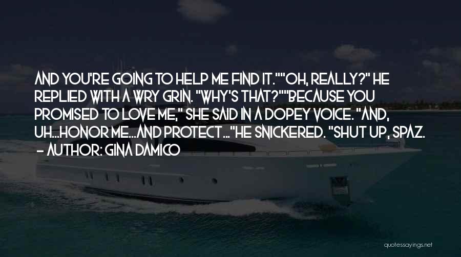 Gina Damico Quotes: And You're Going To Help Me Find It.oh, Really? He Replied With A Wry Grin. Why's That?because You Promised To