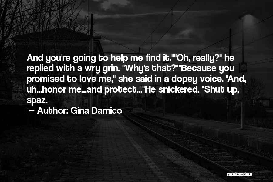 Gina Damico Quotes: And You're Going To Help Me Find It.oh, Really? He Replied With A Wry Grin. Why's That?because You Promised To