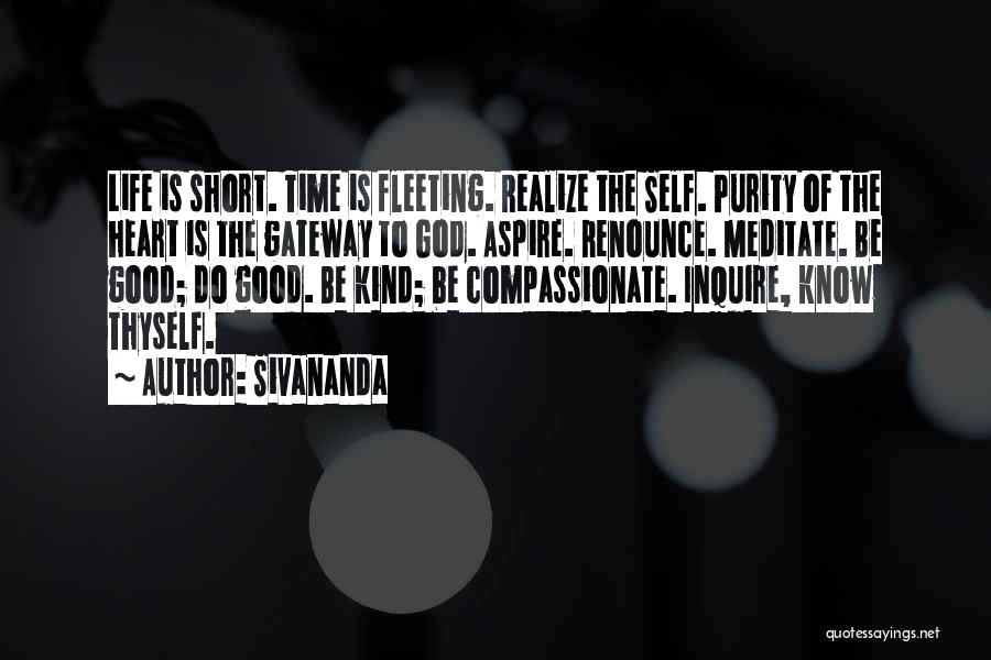 Sivananda Quotes: Life Is Short. Time Is Fleeting. Realize The Self. Purity Of The Heart Is The Gateway To God. Aspire. Renounce.