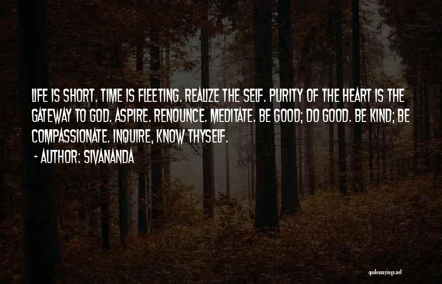 Sivananda Quotes: Life Is Short. Time Is Fleeting. Realize The Self. Purity Of The Heart Is The Gateway To God. Aspire. Renounce.