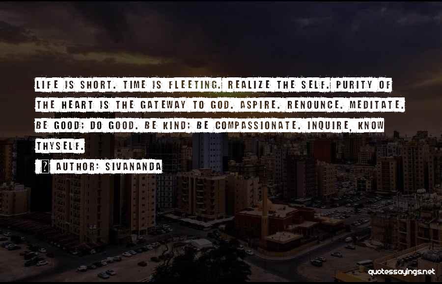 Sivananda Quotes: Life Is Short. Time Is Fleeting. Realize The Self. Purity Of The Heart Is The Gateway To God. Aspire. Renounce.