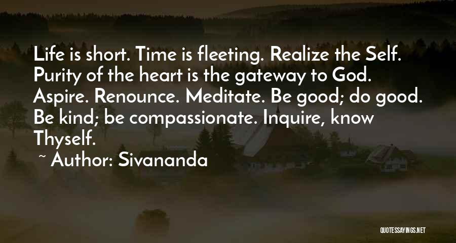 Sivananda Quotes: Life Is Short. Time Is Fleeting. Realize The Self. Purity Of The Heart Is The Gateway To God. Aspire. Renounce.