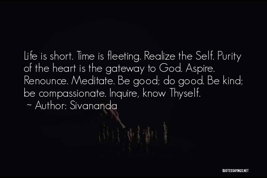 Sivananda Quotes: Life Is Short. Time Is Fleeting. Realize The Self. Purity Of The Heart Is The Gateway To God. Aspire. Renounce.