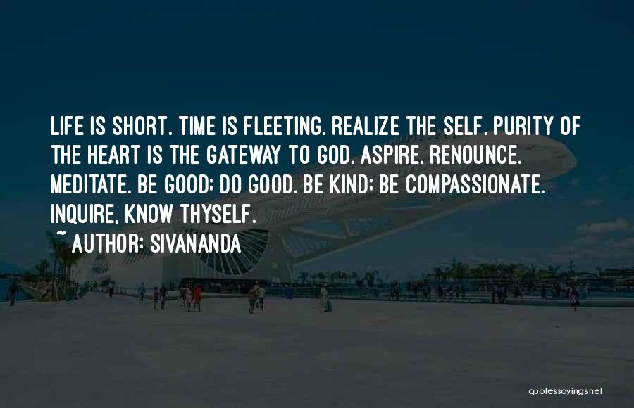 Sivananda Quotes: Life Is Short. Time Is Fleeting. Realize The Self. Purity Of The Heart Is The Gateway To God. Aspire. Renounce.