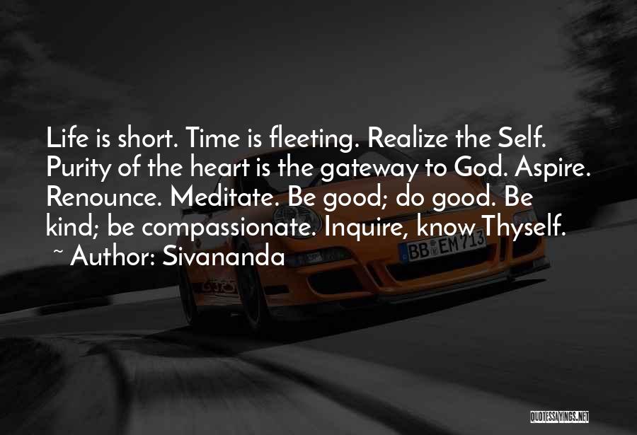 Sivananda Quotes: Life Is Short. Time Is Fleeting. Realize The Self. Purity Of The Heart Is The Gateway To God. Aspire. Renounce.