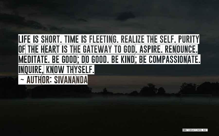 Sivananda Quotes: Life Is Short. Time Is Fleeting. Realize The Self. Purity Of The Heart Is The Gateway To God. Aspire. Renounce.