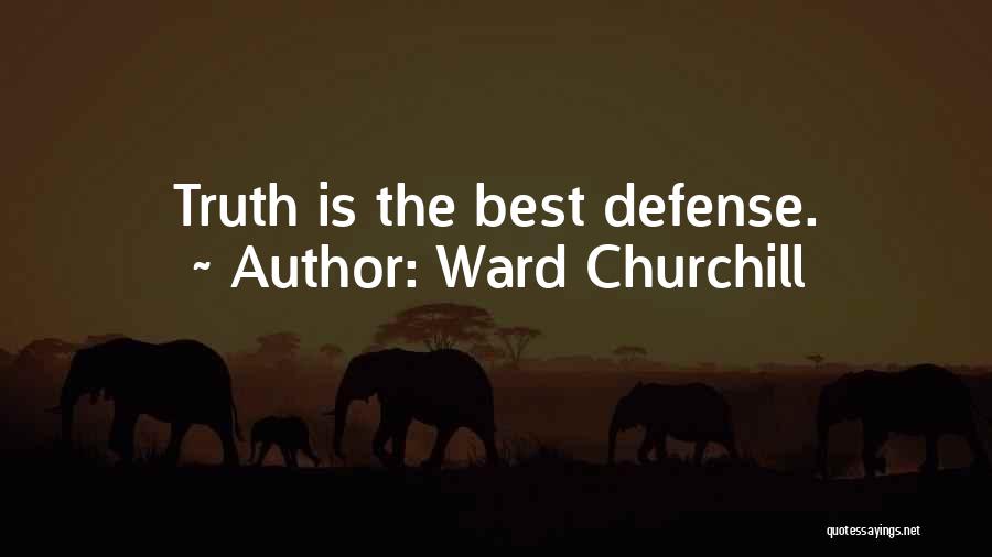 Ward Churchill Quotes: Truth Is The Best Defense.