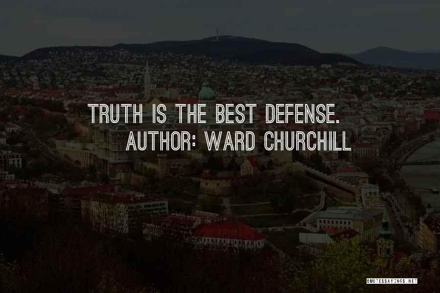 Ward Churchill Quotes: Truth Is The Best Defense.