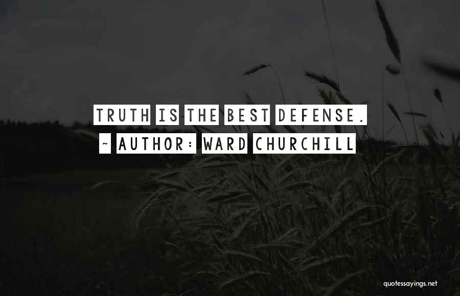 Ward Churchill Quotes: Truth Is The Best Defense.