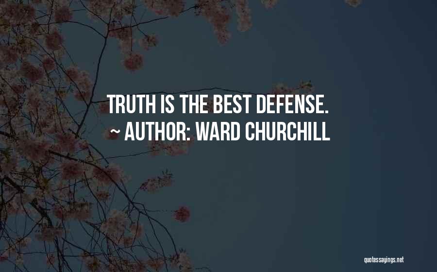 Ward Churchill Quotes: Truth Is The Best Defense.