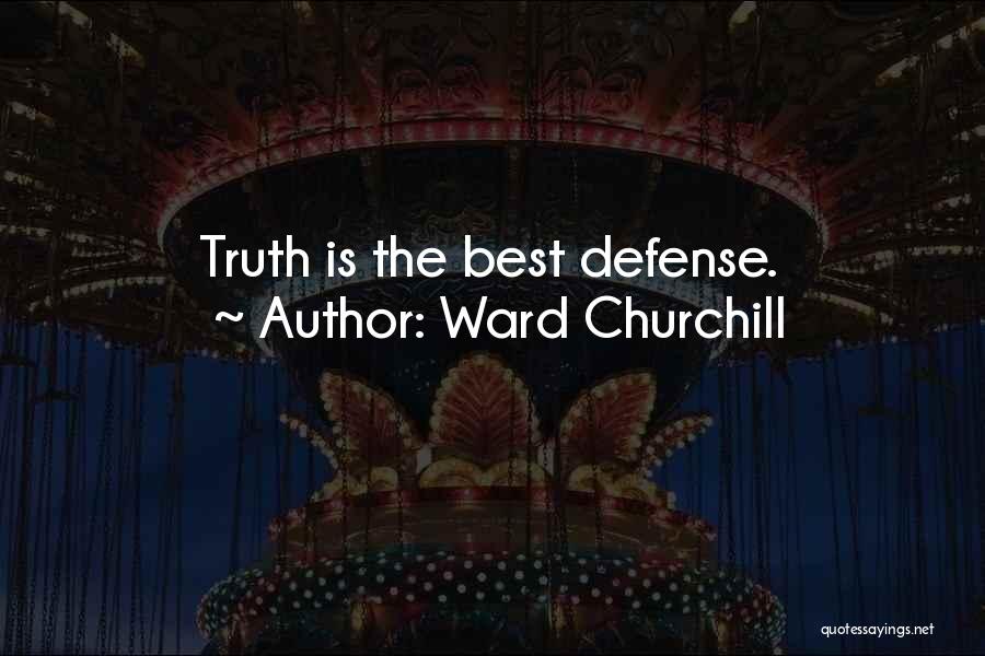 Ward Churchill Quotes: Truth Is The Best Defense.