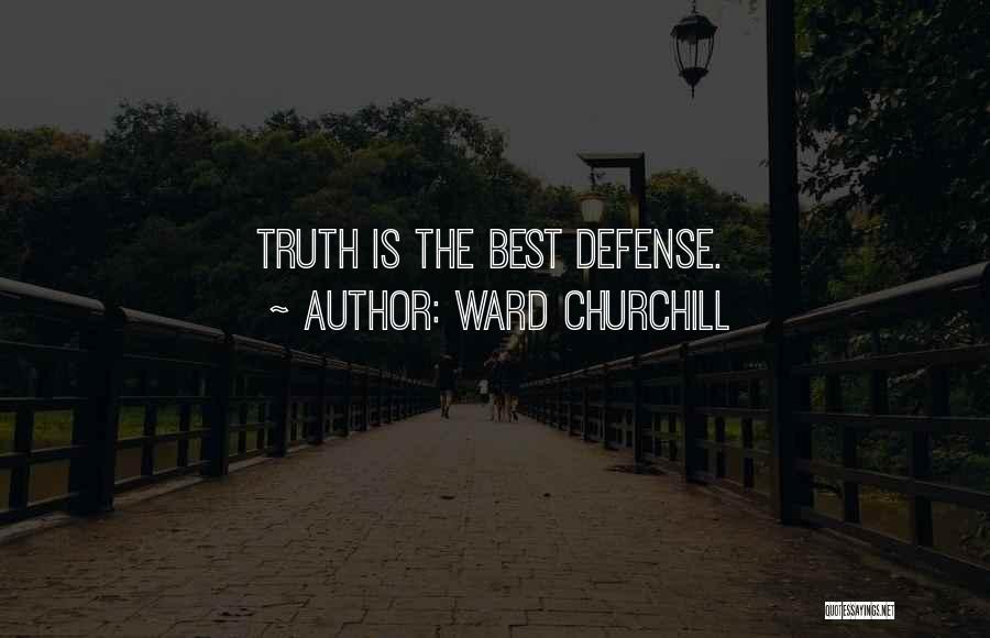 Ward Churchill Quotes: Truth Is The Best Defense.