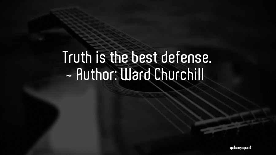 Ward Churchill Quotes: Truth Is The Best Defense.
