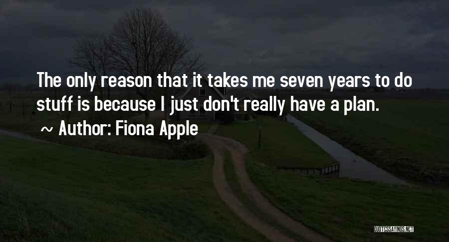 Fiona Apple Quotes: The Only Reason That It Takes Me Seven Years To Do Stuff Is Because I Just Don't Really Have A