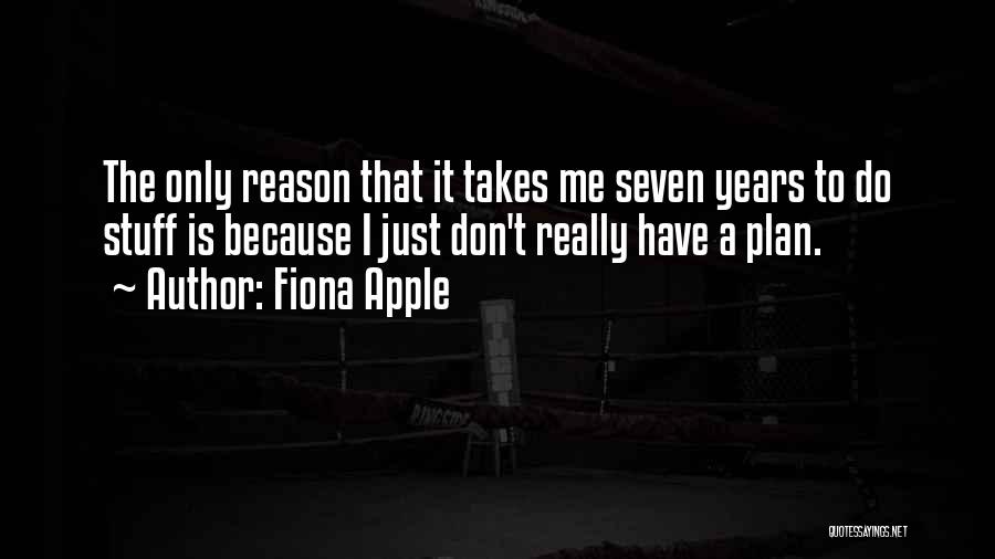 Fiona Apple Quotes: The Only Reason That It Takes Me Seven Years To Do Stuff Is Because I Just Don't Really Have A