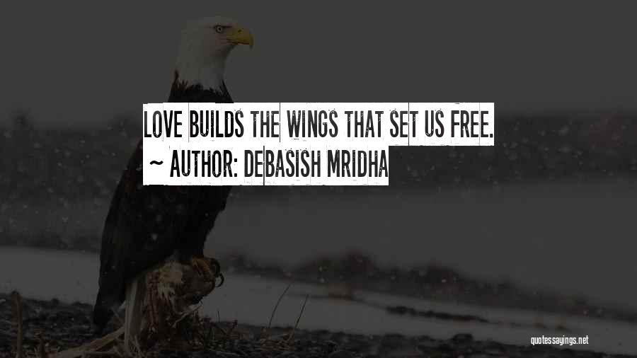 Debasish Mridha Quotes: Love Builds The Wings That Set Us Free.