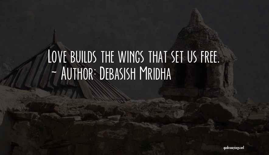 Debasish Mridha Quotes: Love Builds The Wings That Set Us Free.
