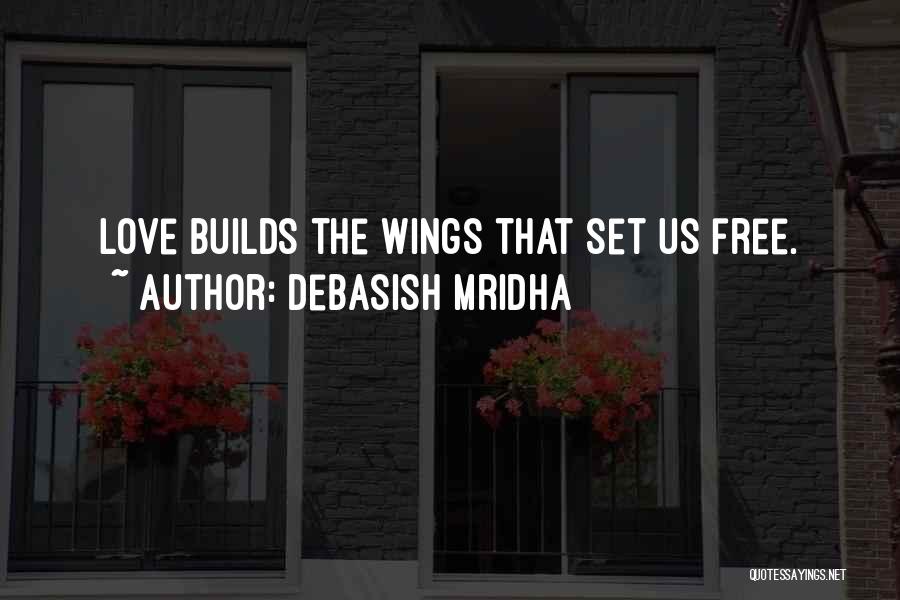 Debasish Mridha Quotes: Love Builds The Wings That Set Us Free.