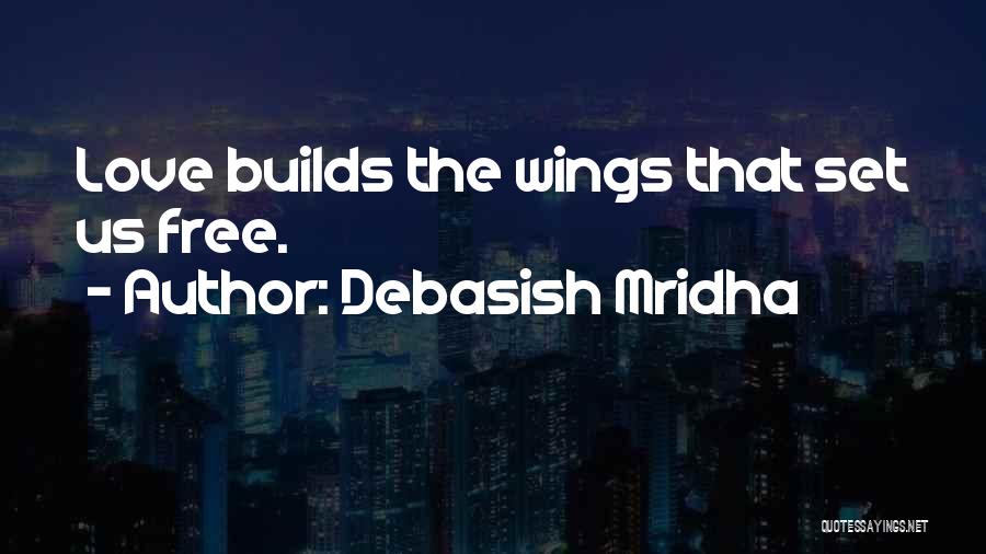 Debasish Mridha Quotes: Love Builds The Wings That Set Us Free.