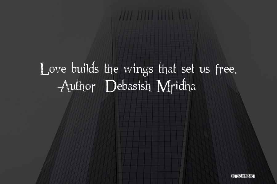 Debasish Mridha Quotes: Love Builds The Wings That Set Us Free.