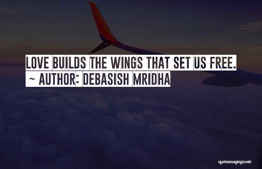 Debasish Mridha Quotes: Love Builds The Wings That Set Us Free.