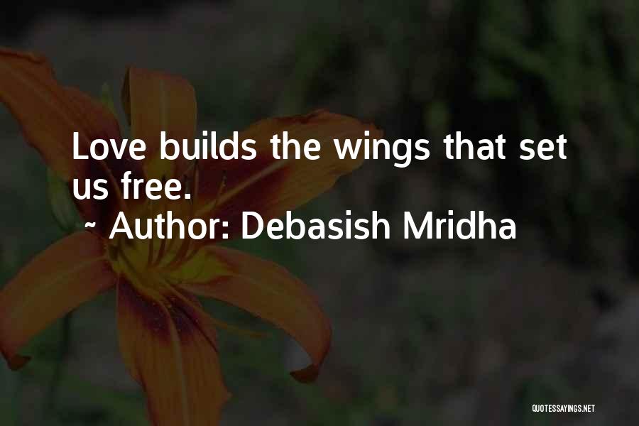 Debasish Mridha Quotes: Love Builds The Wings That Set Us Free.