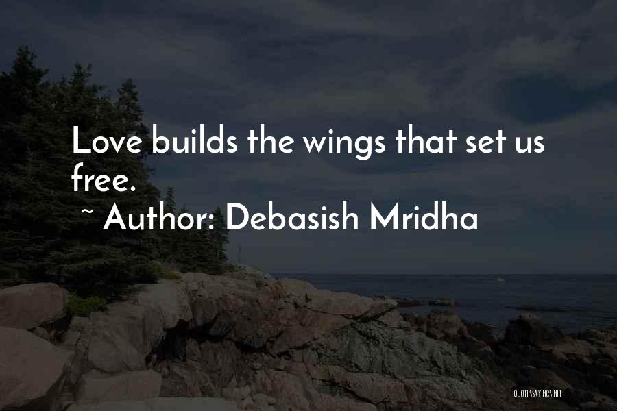 Debasish Mridha Quotes: Love Builds The Wings That Set Us Free.