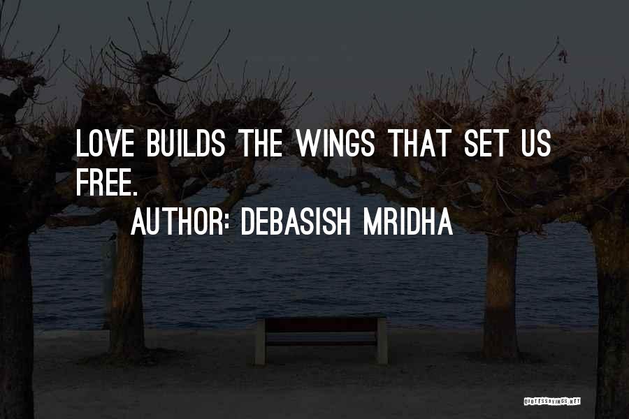 Debasish Mridha Quotes: Love Builds The Wings That Set Us Free.