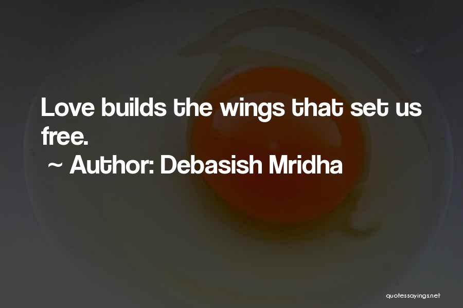 Debasish Mridha Quotes: Love Builds The Wings That Set Us Free.