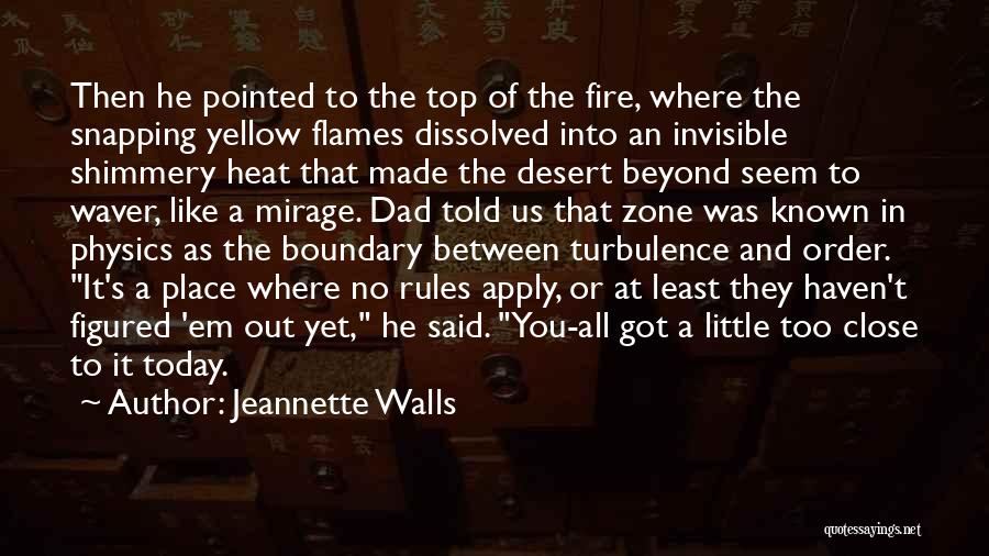 Jeannette Walls Quotes: Then He Pointed To The Top Of The Fire, Where The Snapping Yellow Flames Dissolved Into An Invisible Shimmery Heat