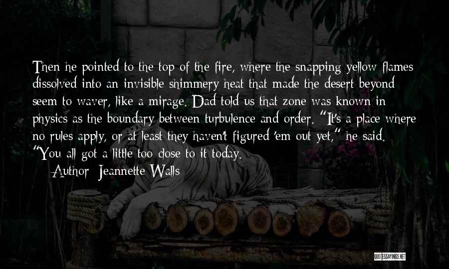 Jeannette Walls Quotes: Then He Pointed To The Top Of The Fire, Where The Snapping Yellow Flames Dissolved Into An Invisible Shimmery Heat