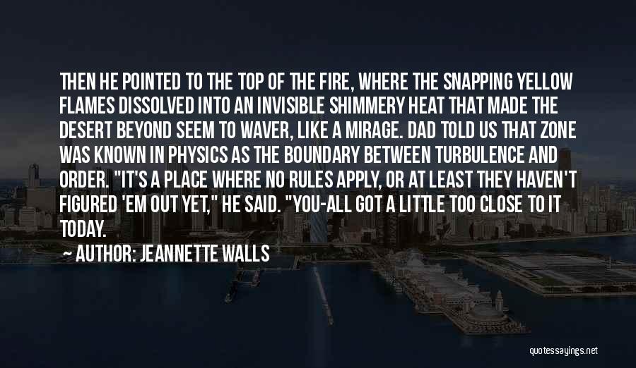 Jeannette Walls Quotes: Then He Pointed To The Top Of The Fire, Where The Snapping Yellow Flames Dissolved Into An Invisible Shimmery Heat