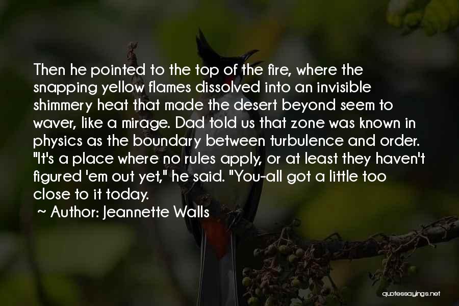 Jeannette Walls Quotes: Then He Pointed To The Top Of The Fire, Where The Snapping Yellow Flames Dissolved Into An Invisible Shimmery Heat