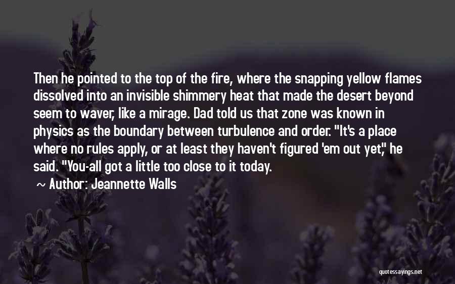 Jeannette Walls Quotes: Then He Pointed To The Top Of The Fire, Where The Snapping Yellow Flames Dissolved Into An Invisible Shimmery Heat