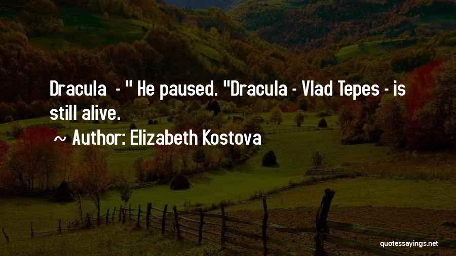 Elizabeth Kostova Quotes: Dracula - He Paused. Dracula - Vlad Tepes - Is Still Alive.