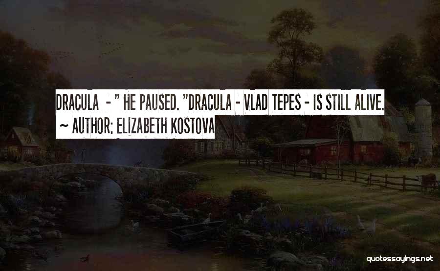 Elizabeth Kostova Quotes: Dracula - He Paused. Dracula - Vlad Tepes - Is Still Alive.