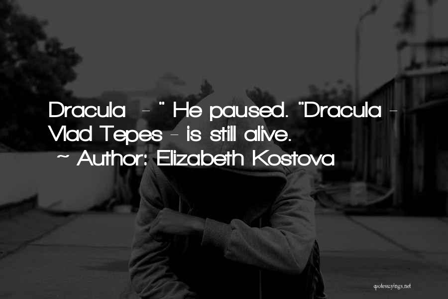 Elizabeth Kostova Quotes: Dracula - He Paused. Dracula - Vlad Tepes - Is Still Alive.