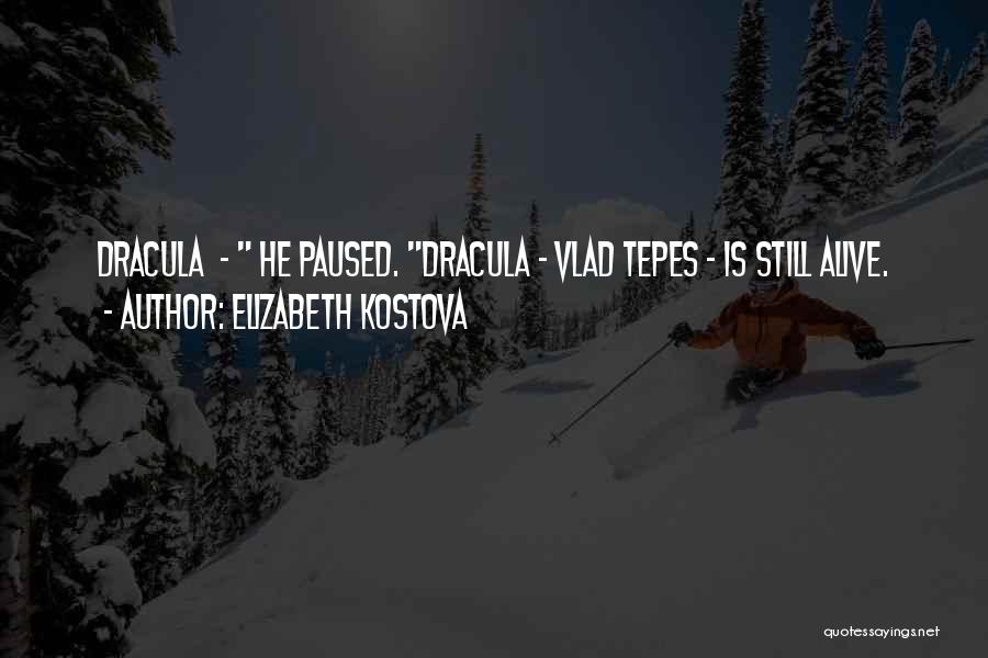 Elizabeth Kostova Quotes: Dracula - He Paused. Dracula - Vlad Tepes - Is Still Alive.