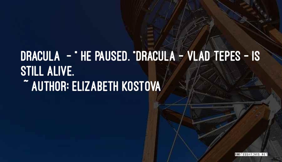 Elizabeth Kostova Quotes: Dracula - He Paused. Dracula - Vlad Tepes - Is Still Alive.