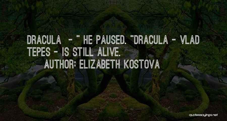 Elizabeth Kostova Quotes: Dracula - He Paused. Dracula - Vlad Tepes - Is Still Alive.