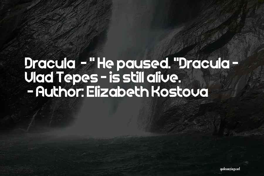 Elizabeth Kostova Quotes: Dracula - He Paused. Dracula - Vlad Tepes - Is Still Alive.