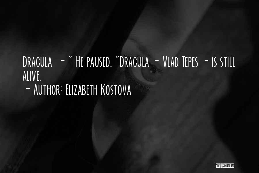 Elizabeth Kostova Quotes: Dracula - He Paused. Dracula - Vlad Tepes - Is Still Alive.