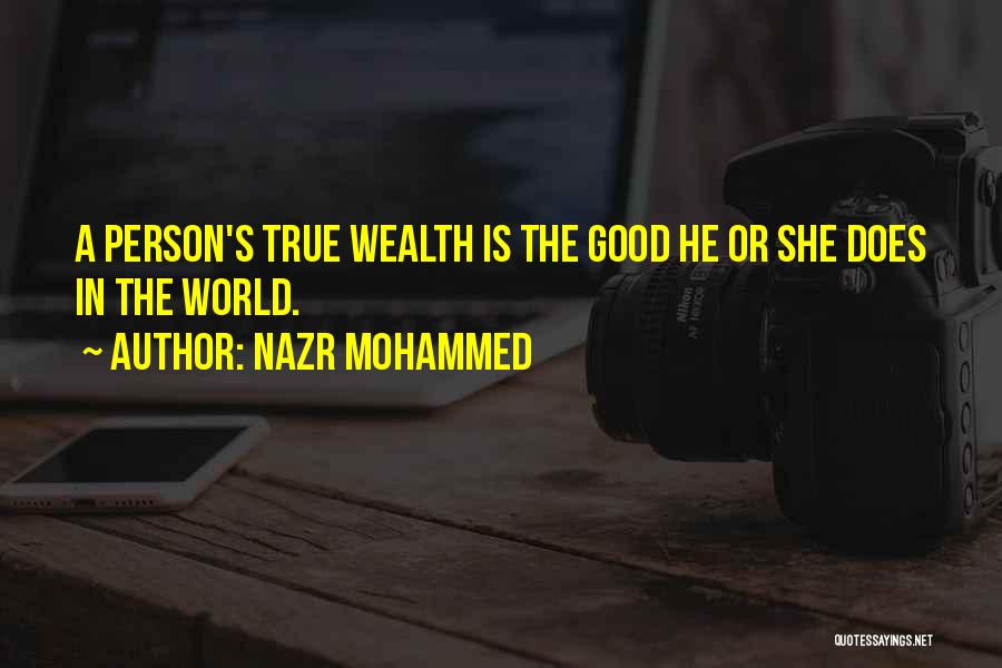 Nazr Mohammed Quotes: A Person's True Wealth Is The Good He Or She Does In The World.