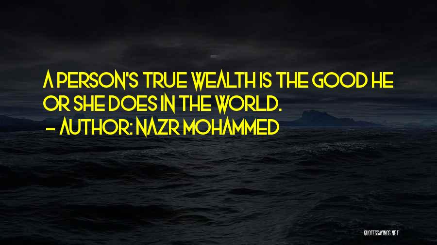 Nazr Mohammed Quotes: A Person's True Wealth Is The Good He Or She Does In The World.