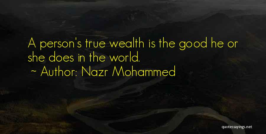 Nazr Mohammed Quotes: A Person's True Wealth Is The Good He Or She Does In The World.