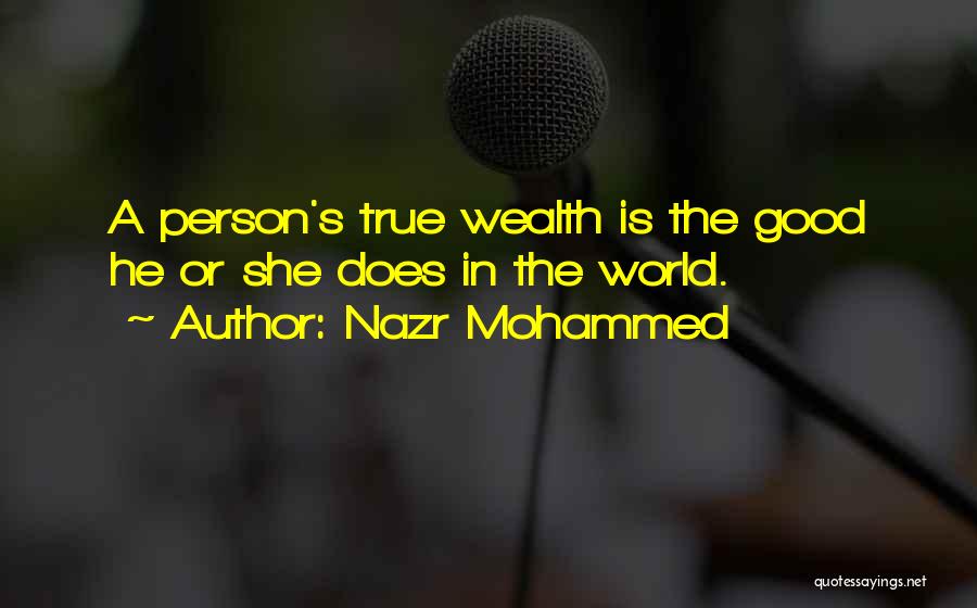 Nazr Mohammed Quotes: A Person's True Wealth Is The Good He Or She Does In The World.