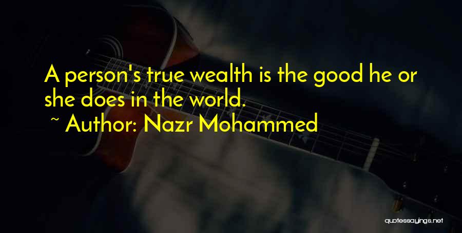 Nazr Mohammed Quotes: A Person's True Wealth Is The Good He Or She Does In The World.