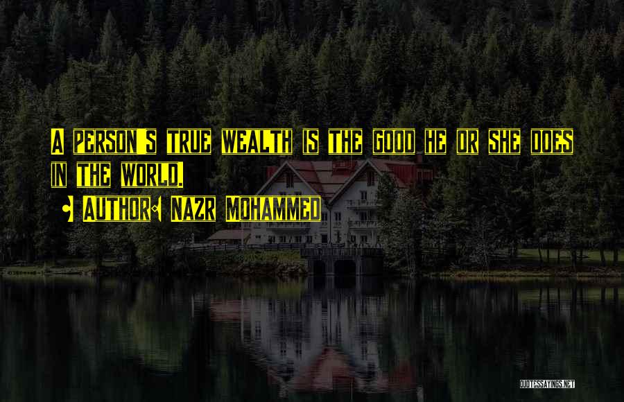 Nazr Mohammed Quotes: A Person's True Wealth Is The Good He Or She Does In The World.