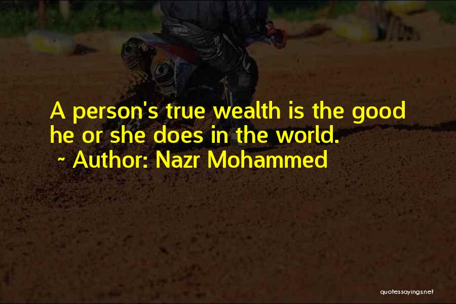 Nazr Mohammed Quotes: A Person's True Wealth Is The Good He Or She Does In The World.