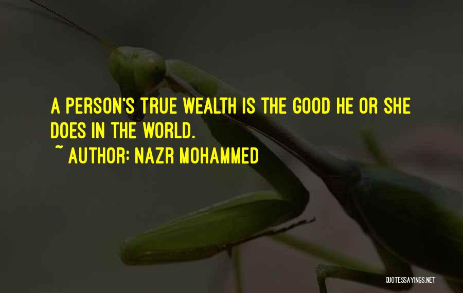 Nazr Mohammed Quotes: A Person's True Wealth Is The Good He Or She Does In The World.